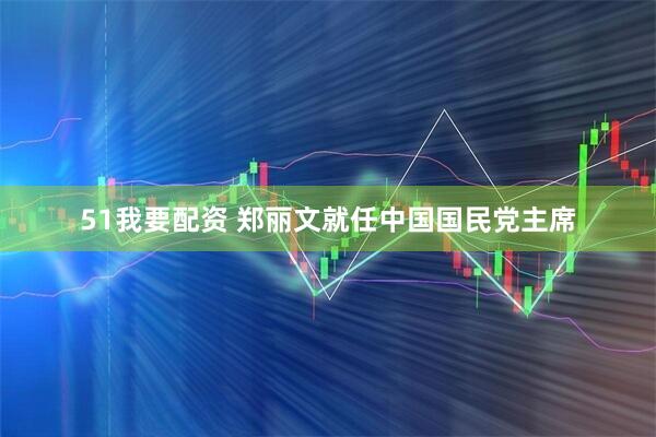 51我要配资 郑丽文就任中国国民党主席