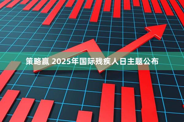 策略赢 2025年国际残疾人日主题公布